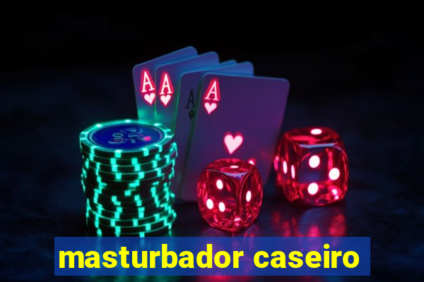 masturbador caseiro